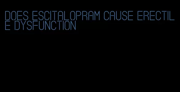 does escitalopram cause erectile dysfunction