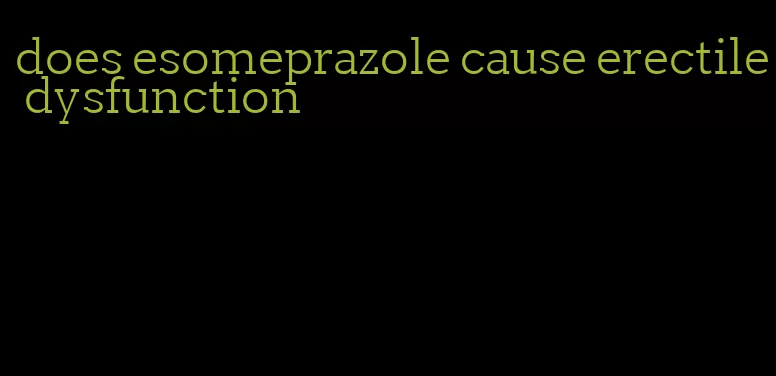 does esomeprazole cause erectile dysfunction