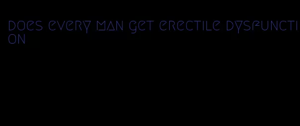 does every man get erectile dysfunction