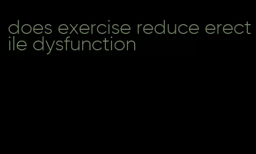 does exercise reduce erectile dysfunction