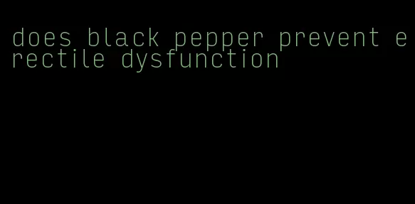 does black pepper prevent erectile dysfunction