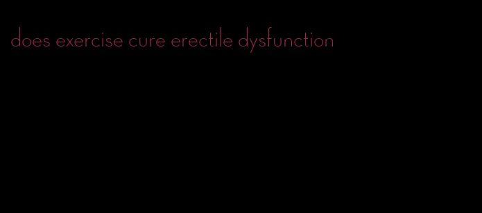 does exercise cure erectile dysfunction