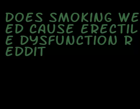 does smoking weed cause erectile dysfunction reddit