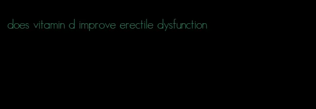 does vitamin d improve erectile dysfunction