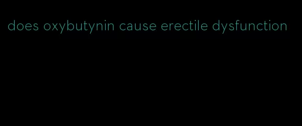 does oxybutynin cause erectile dysfunction