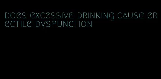 does excessive drinking cause erectile dysfunction