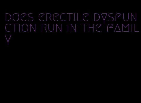does erectile dysfunction run in the family