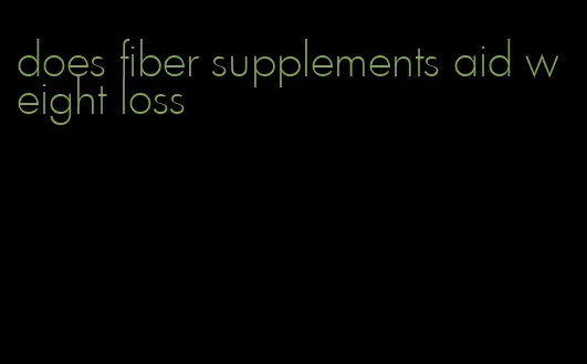 does fiber supplements aid weight loss