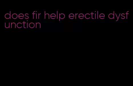 does fir help erectile dysfunction