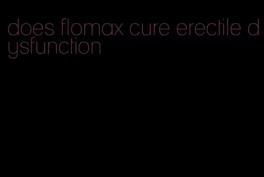 does flomax cure erectile dysfunction