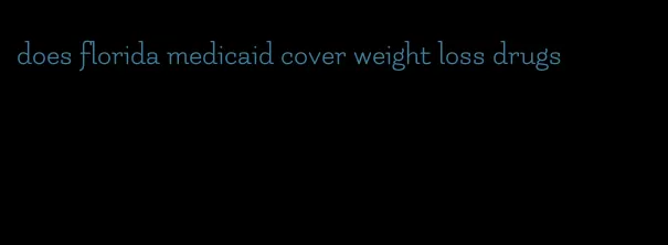 does florida medicaid cover weight loss drugs