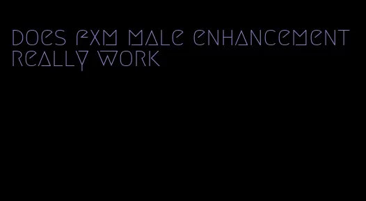 does fxm male enhancement really work