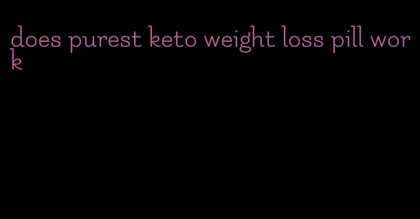 does purest keto weight loss pill work