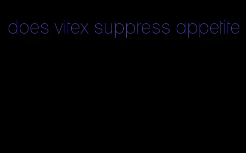 does vitex suppress appetite