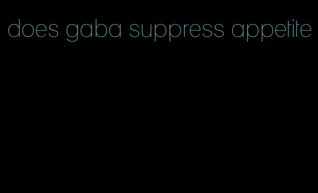 does gaba suppress appetite