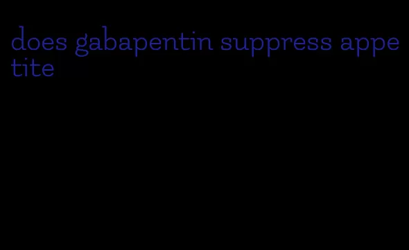 does gabapentin suppress appetite