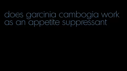 does garcinia cambogia work as an appetite suppressant