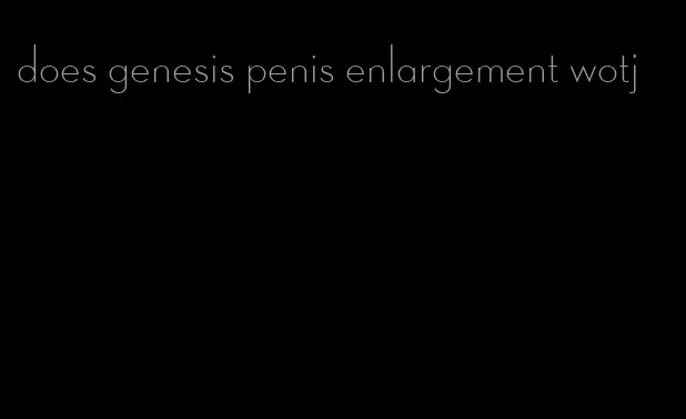 does genesis penis enlargement wotj