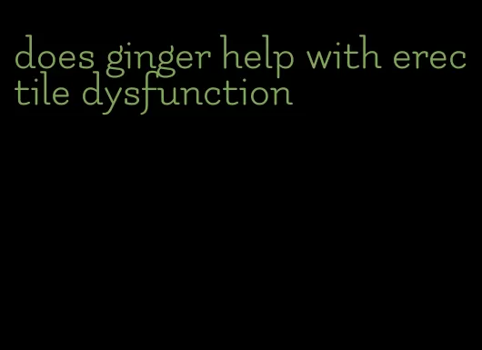 does ginger help with erectile dysfunction