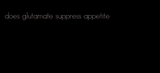 does glutamate suppress appetite