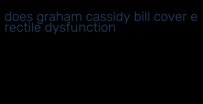 does graham cassidy bill cover erectile dysfunction