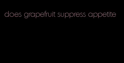 does grapefruit suppress appetite