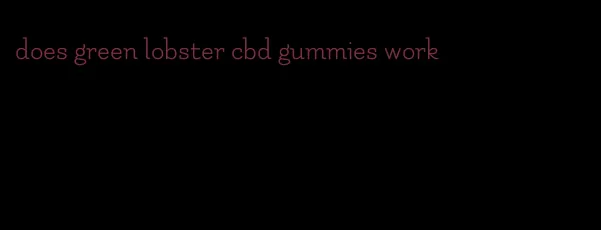 does green lobster cbd gummies work