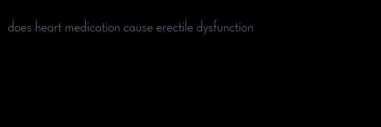 does heart medication cause erectile dysfunction