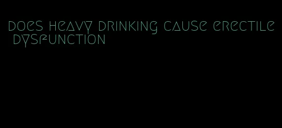 does heavy drinking cause erectile dysfunction