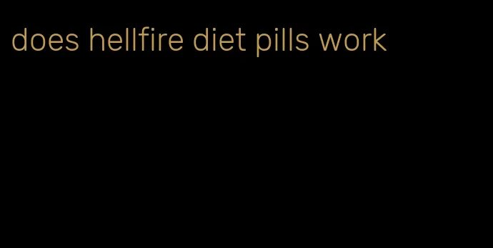 does hellfire diet pills work