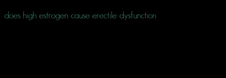 does high estrogen cause erectile dysfunction