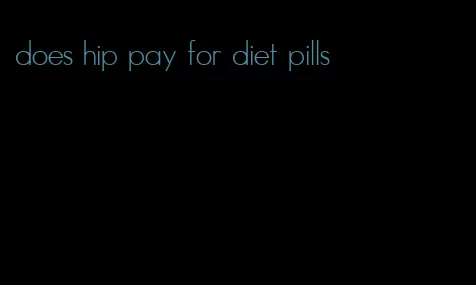 does hip pay for diet pills