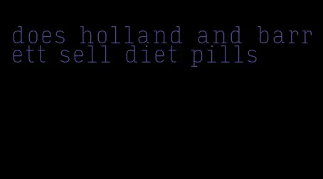 does holland and barrett sell diet pills