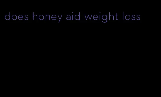 does honey aid weight loss