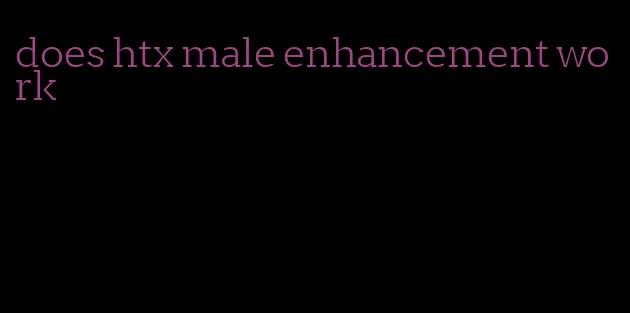 does htx male enhancement work