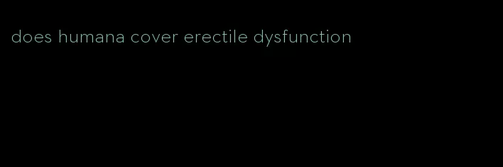 does humana cover erectile dysfunction