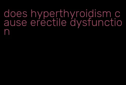 does hyperthyroidism cause erectile dysfunction