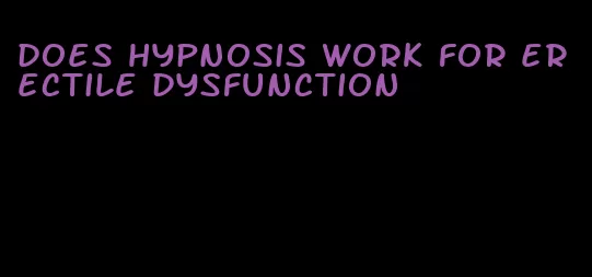 does hypnosis work for erectile dysfunction