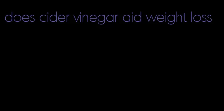 does cider vinegar aid weight loss