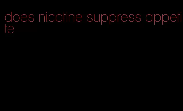 does nicotine suppress appetite