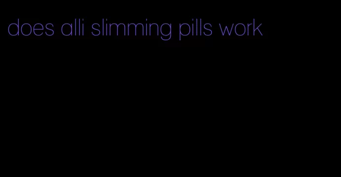 does alli slimming pills work