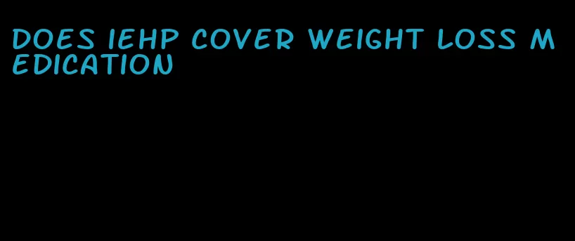 does iehp cover weight loss medication