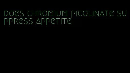 does chromium picolinate suppress appetite