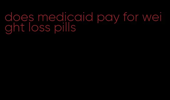 does medicaid pay for weight loss pills