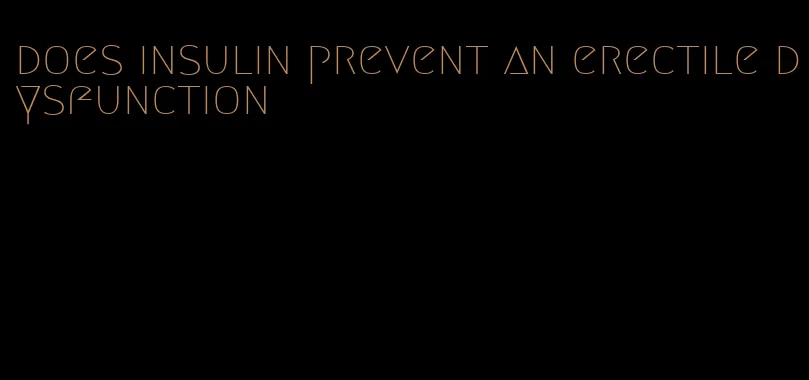 does insulin prevent an erectile dysfunction