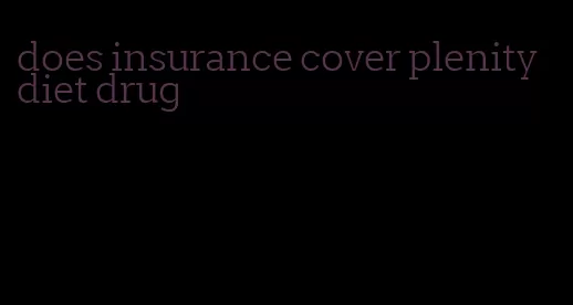 does insurance cover plenity diet drug