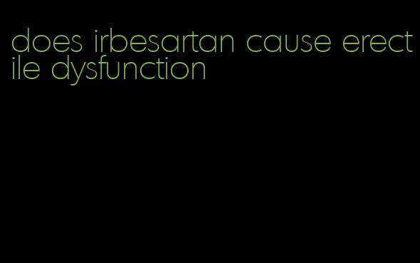 does irbesartan cause erectile dysfunction