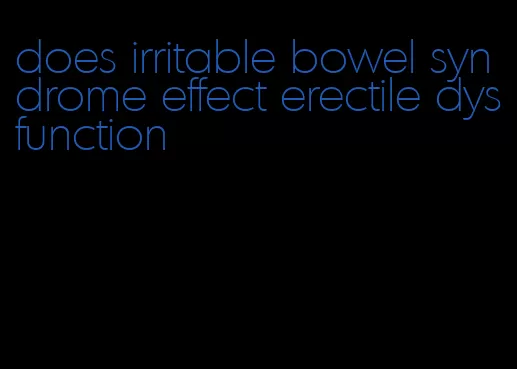 does irritable bowel syndrome effect erectile dysfunction