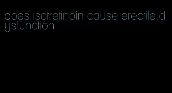 does isotretinoin cause erectile dysfunction