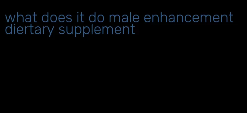 what does it do male enhancement diertary supplement